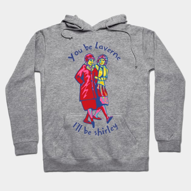 You Be Laverne I'll Be Shirley Hoodie by Slightly Unhinged